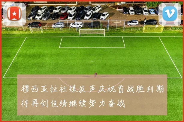 穆西亚拉社媒发声庆祝首战胜利期待再创佳绩继续努力奋战